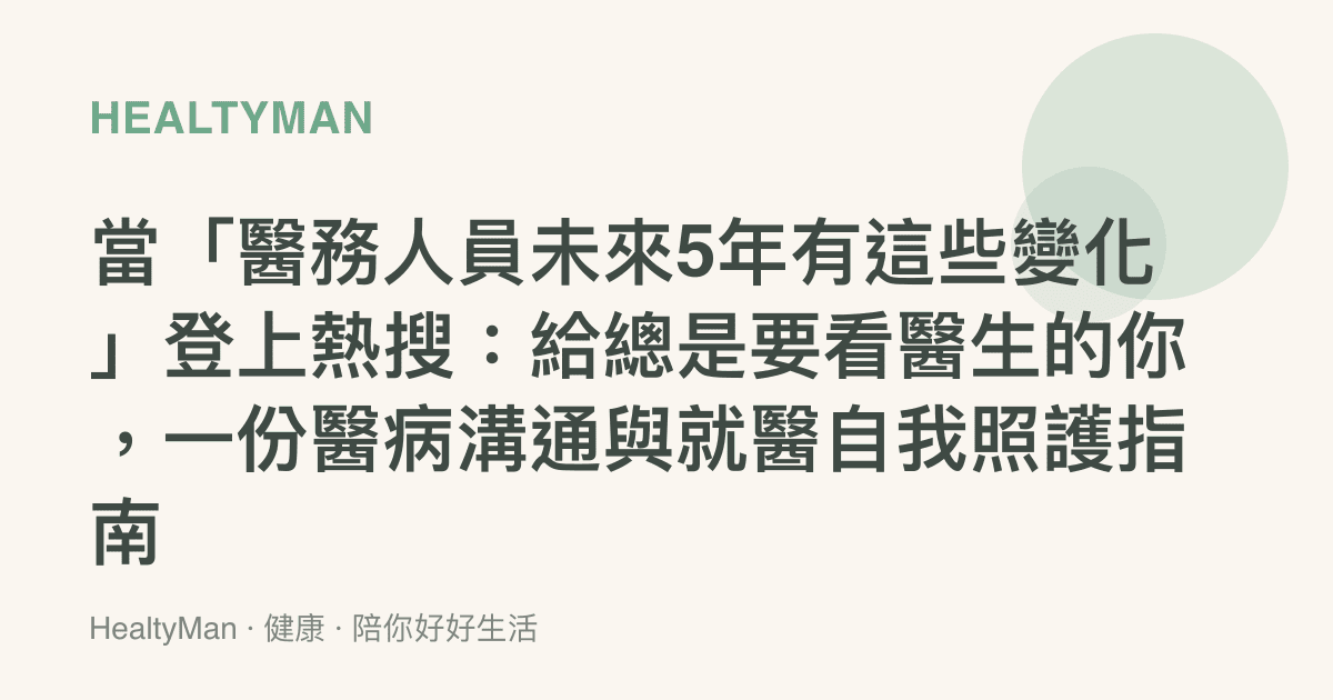 當「醫務人員未來5年有這些變化」登上熱搜：給總是要看醫生的你，一份醫病溝通與就醫自我照護指南