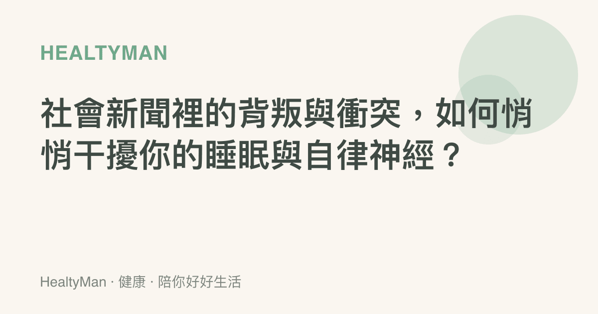 社會新聞裡的背叛與衝突，如何悄悄幹擾你的睡眠與自律神經？