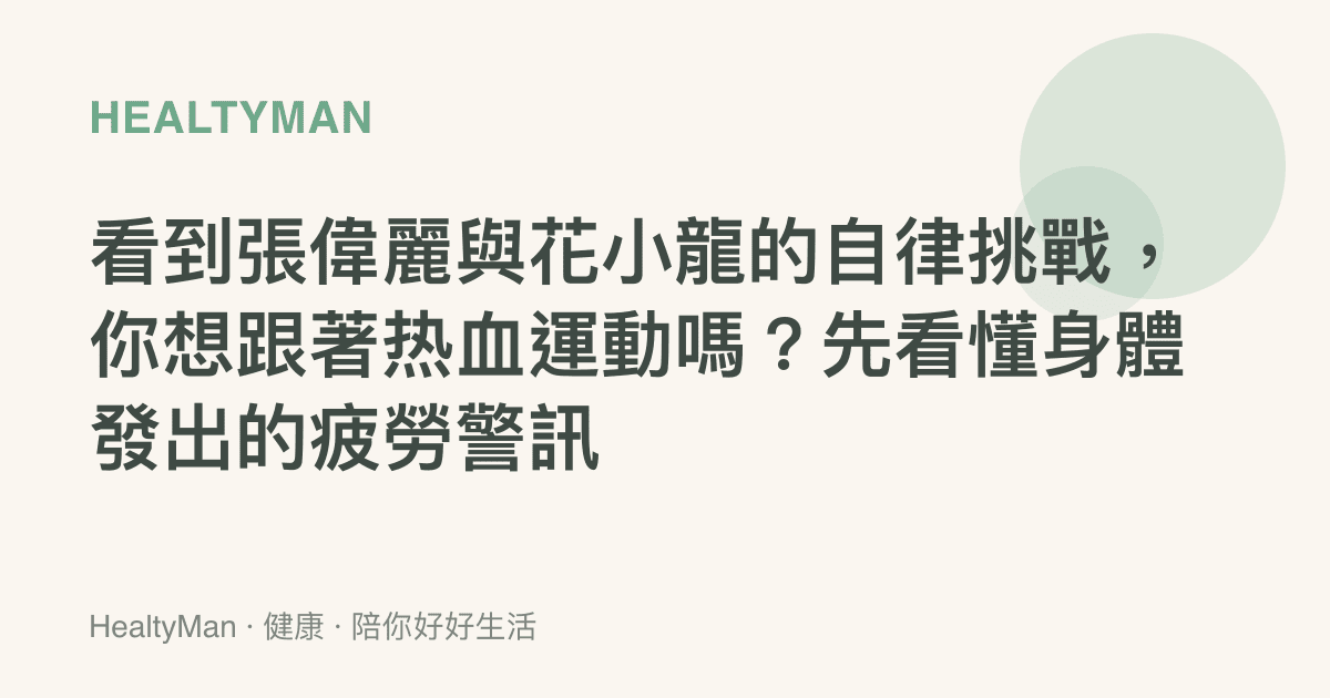 看到張偉麗與花小龍的自律挑戰，你想跟著熱血運動嗎？先看懂身體發出的疲勞警訊