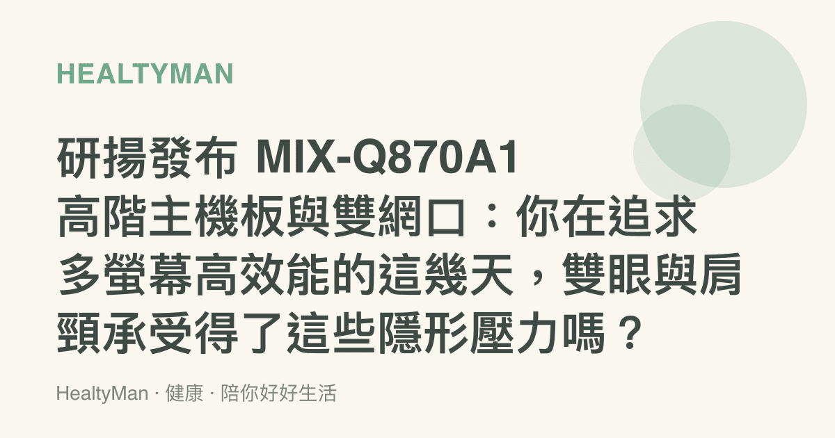 研揚發布 MIX-Q870A1 高階主機板與雙網口：你在追求多螢幕高效能的這幾天，雙眼與肩頸承受得了這些隱形壓力嗎？