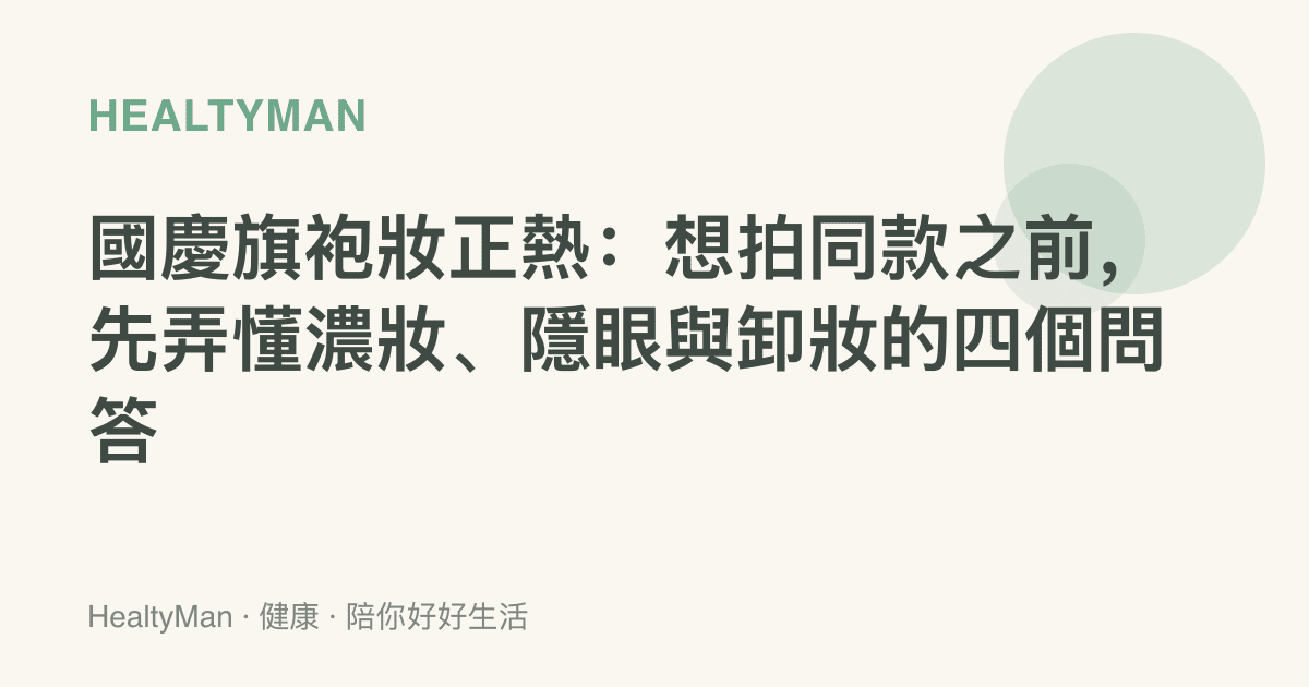 國慶旗袍妝正熱：想拍同款之前，先弄懂濃妝、隱眼與卸妝的四個問答