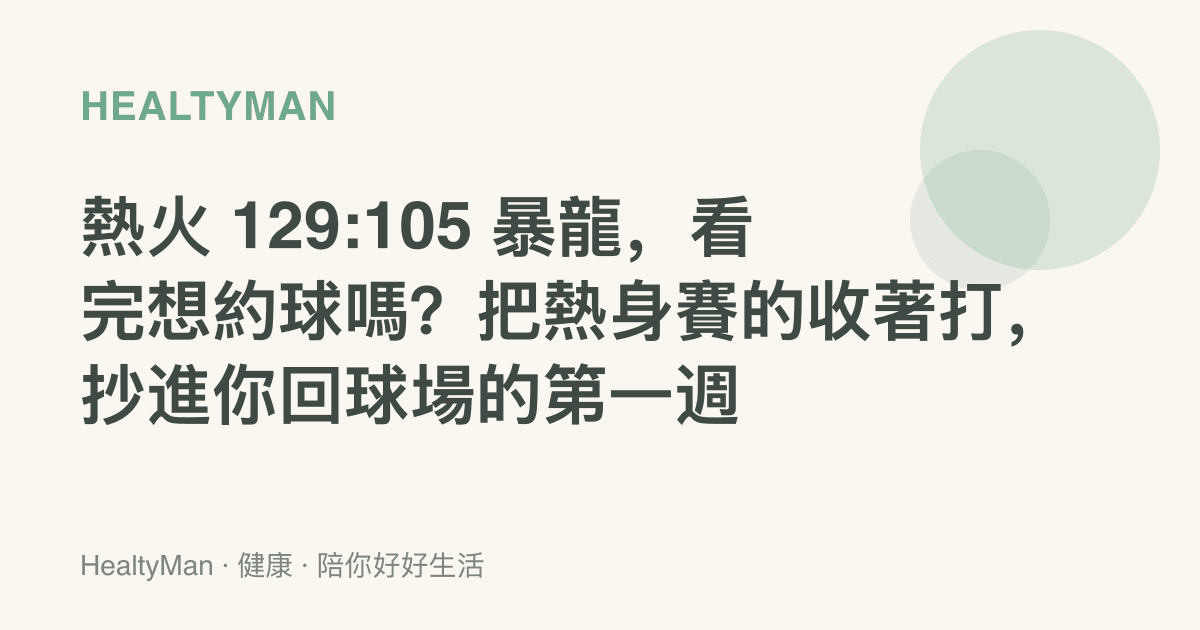 熱火 129:105 暴龍，看完想約球嗎？把熱身賽的收著打，抄進你回球場的第一週