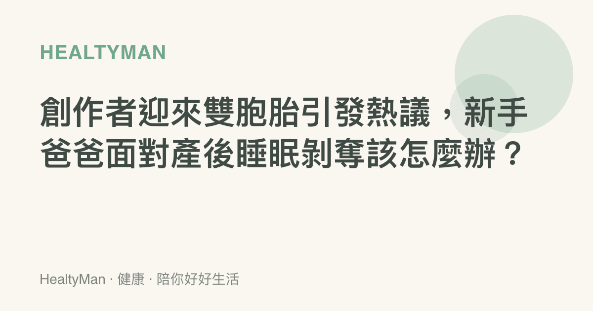 創作者迎來雙胞胎引發熱議，新手爸爸面對產後睡眠剝奪該怎麼辦？