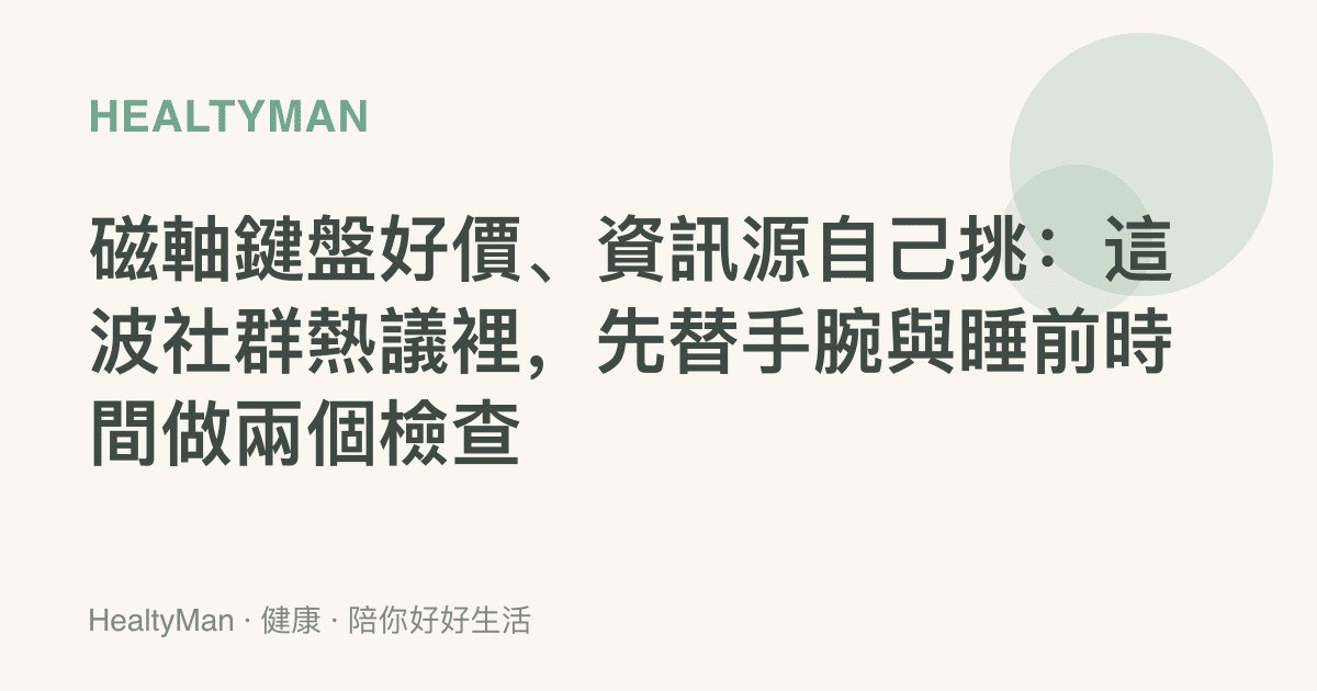 磁軸鍵盤好價、資訊源自己挑：這波社羣熱議裡，先替手腕與睡前時間做兩個檢查