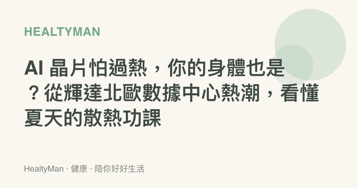 AI 晶片怕過熱，你的身體也是？從輝達北歐數據中心熱潮，看懂夏天的散熱功課