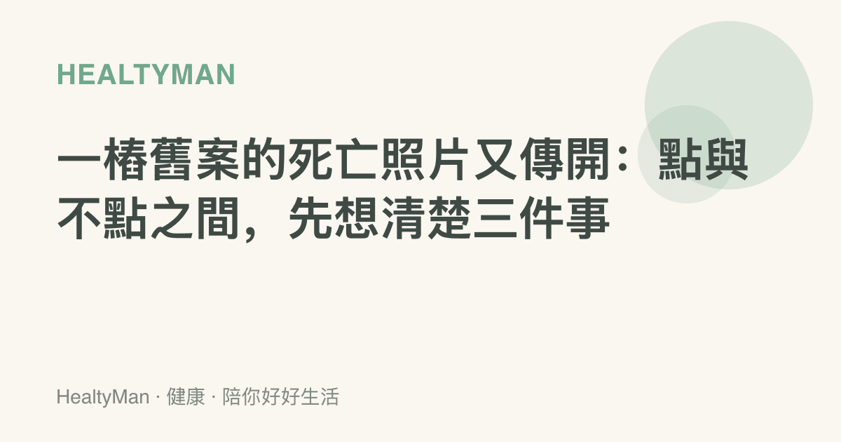 一樁舊案的死亡照片又傳開：點與不點之間，先想清楚三件事