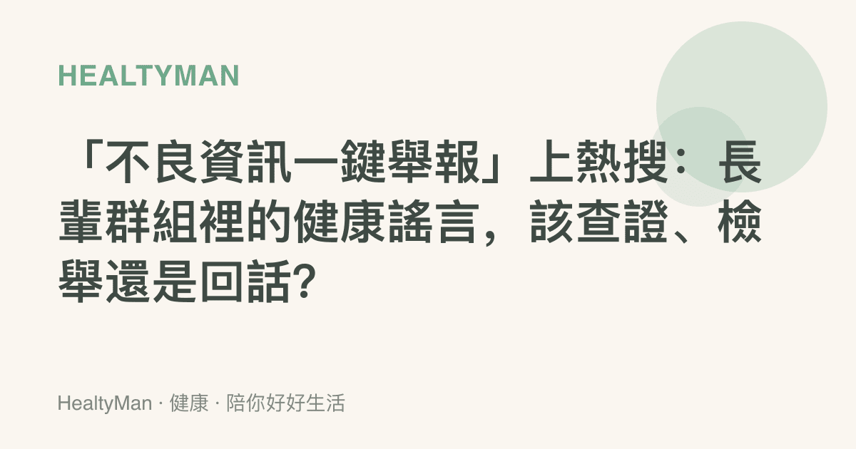 「不良資訊一鍵舉報」上熱搜：長輩羣組裡的健康謠言，該查證、檢舉還是回話？
