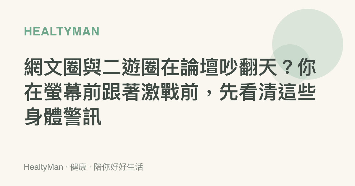 網文圈與二遊圈在論壇吵翻天？你在螢幕前跟著激戰前，先看清這些身體警訊