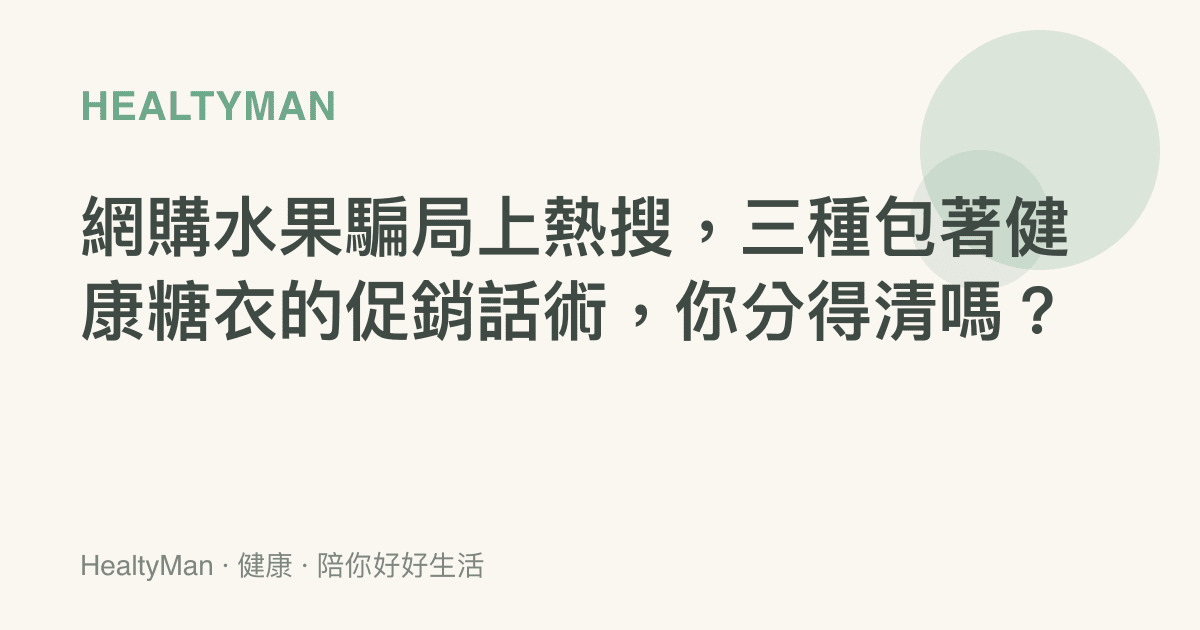 網購水果騙局上熱搜，三種包著健康糖衣的促銷話術，你分得清嗎？