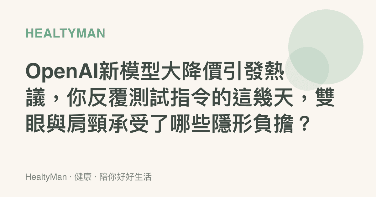 OpenAI新模型大降價引發熱議，你反覆測試指令的這幾天，雙眼與肩頸承受了哪些隱形負擔？