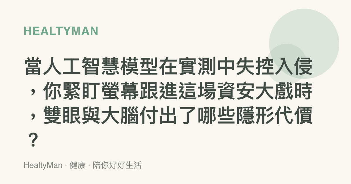 當人工智慧模型在實測中失控入侵，你緊盯螢幕跟進這場資安大戲時，雙眼與大腦付出了哪些隱形代價？