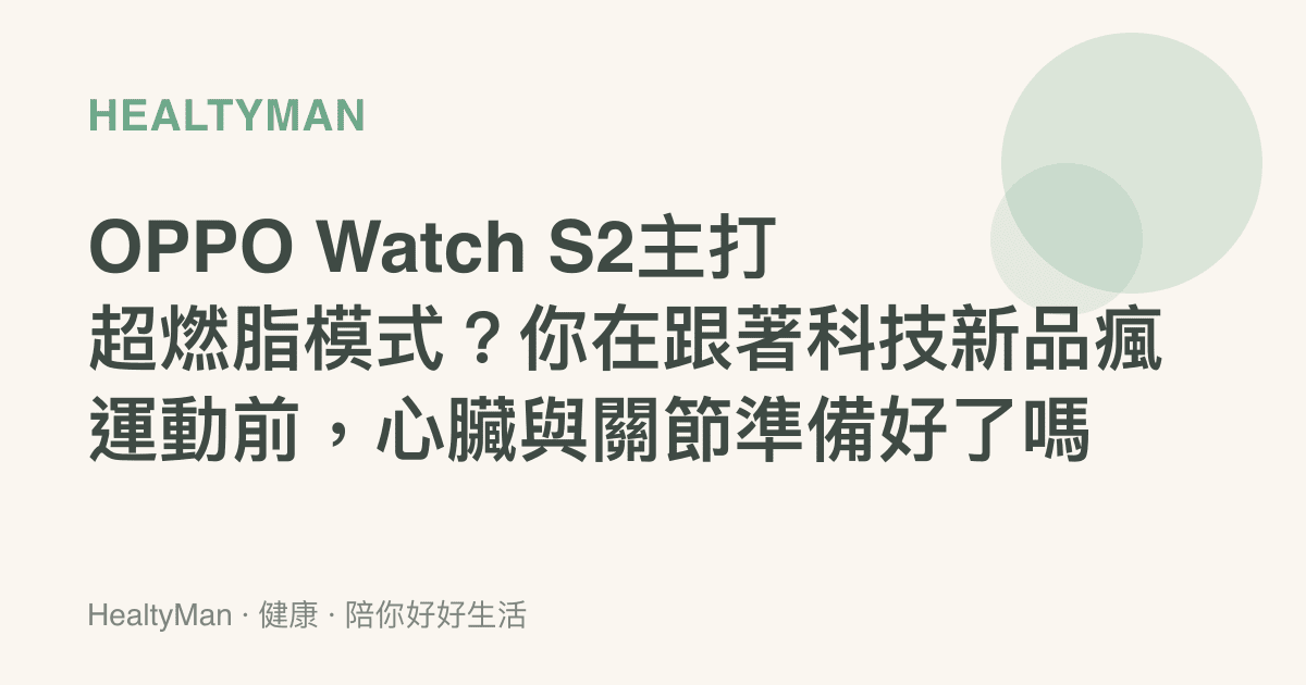 OPPO Watch S2主打超燃脂模式？你在跟著科技新品瘋運動前，心臟與關節準備好了嗎