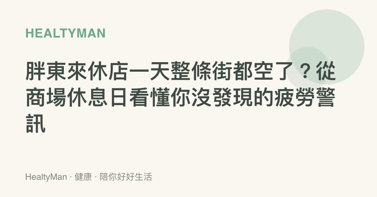 胖東來休店一天整條街都空了？從商場休息日看懂你沒發現的疲勞警訊