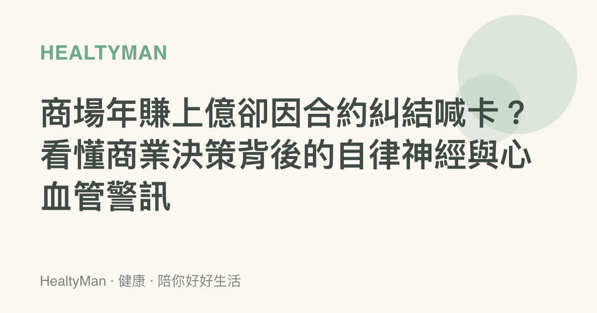商場年賺上億卻因合約糾結喊卡？看懂商業決策背後的自律神經與心血管警訊
