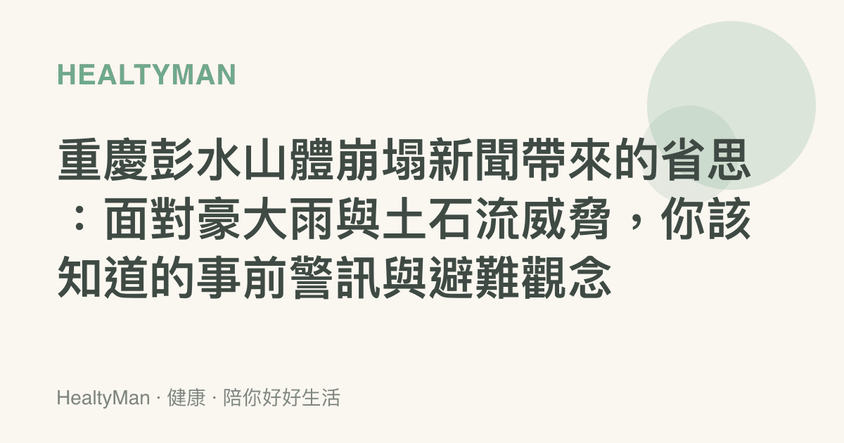 重慶彭水山體崩塌新聞帶來的省思：面對豪大雨與土石流威脅，你該知道的事前警訊與避難觀念