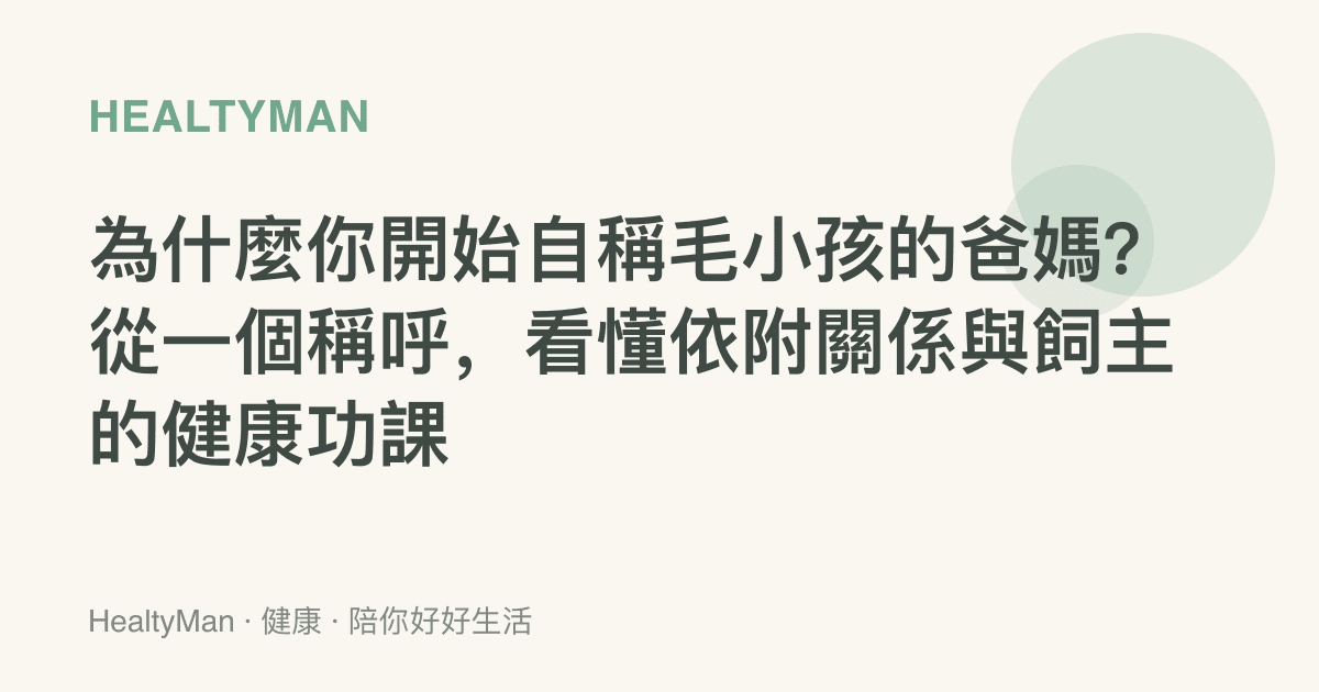 為什麼你開始自稱毛小孩的爸媽？從一個稱呼，看懂依附關係與飼主的健康功課