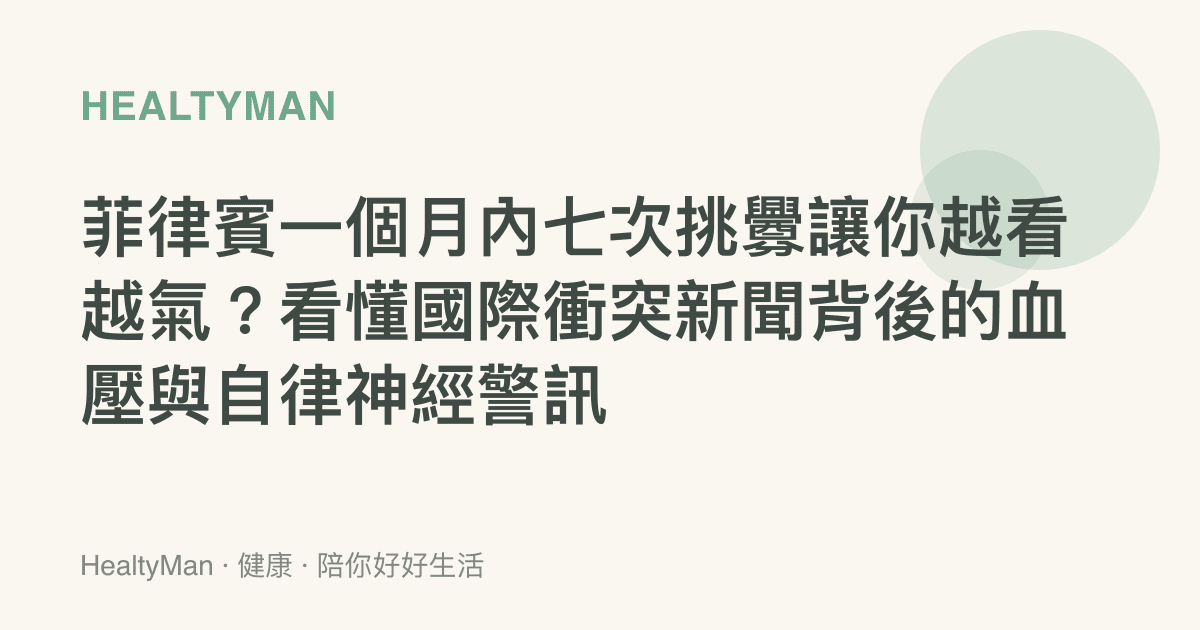 菲律賓一個月內七次挑釁讓你越看越氣？看懂國際衝突新聞背後的血壓與自律神經警訊