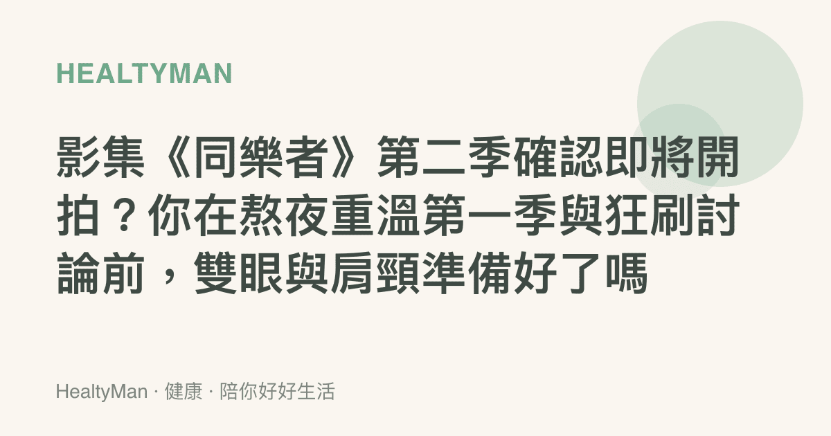 影集《同樂者》第二季確認即將開拍？你在熬夜重溫第一季與狂刷討論前，雙眼與肩頸準備好了嗎