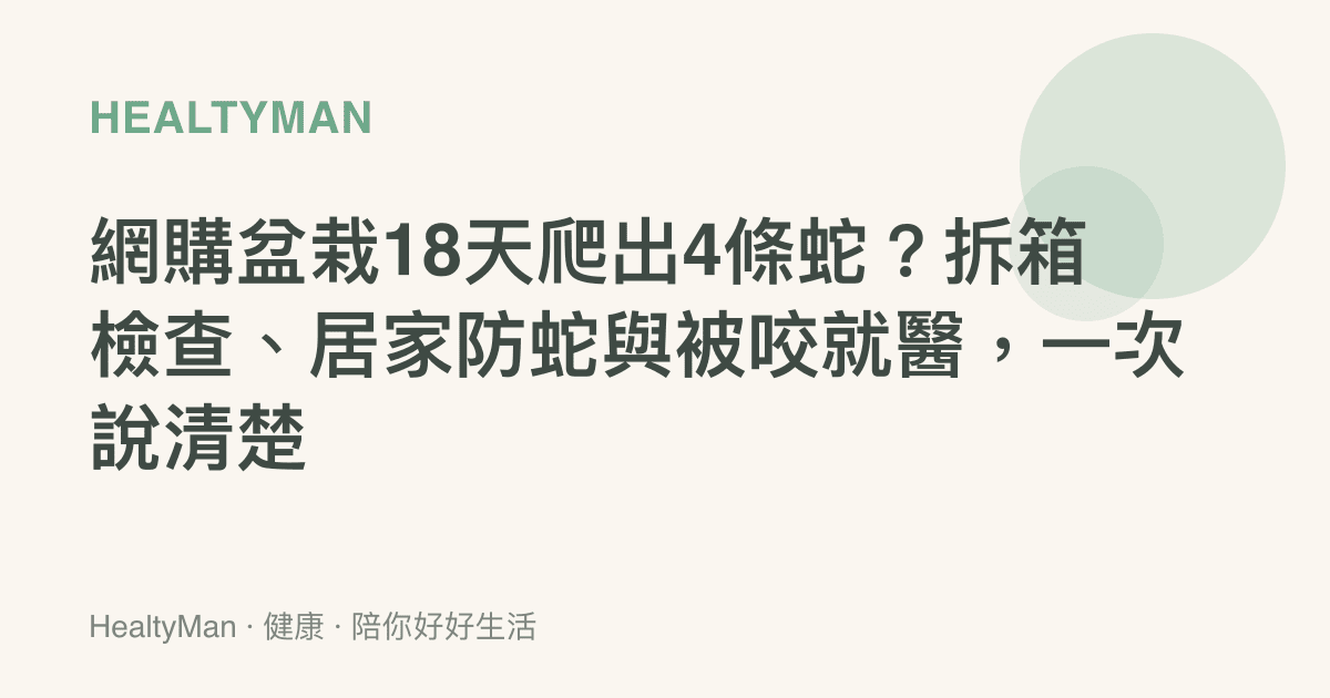網購盆栽18天爬出4條蛇？拆箱檢查、居家防蛇與被咬就醫，一次說清楚