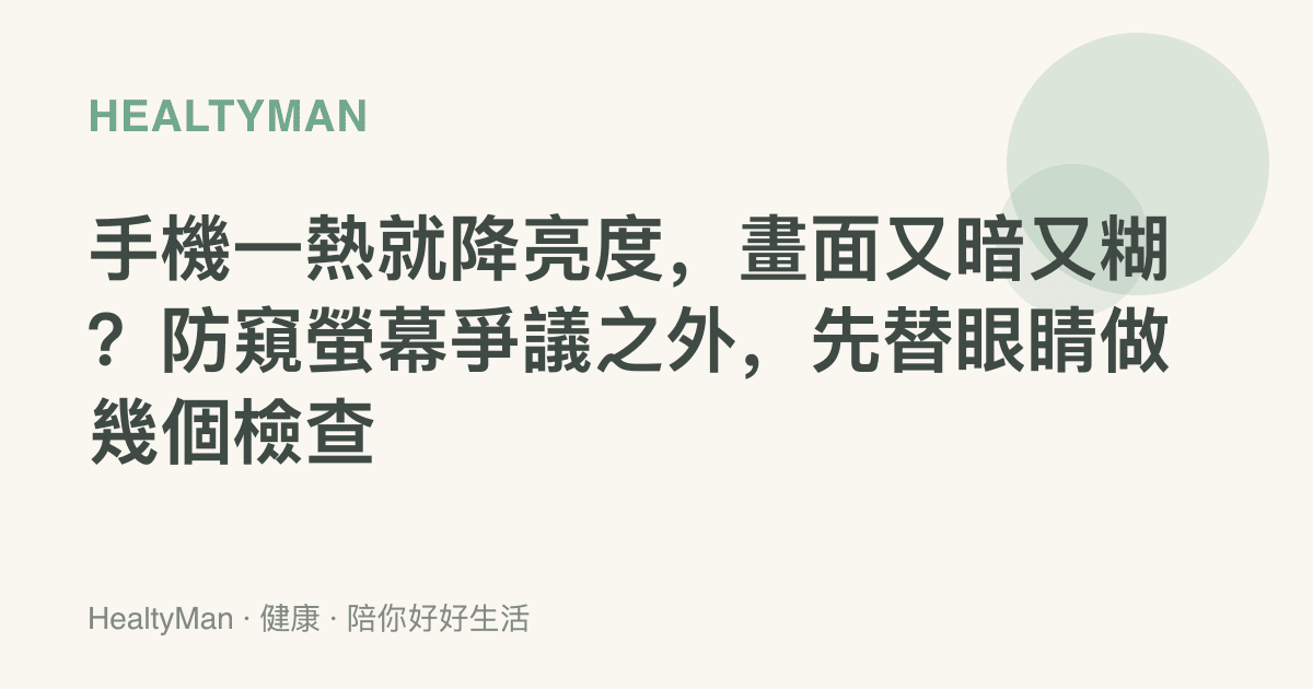 手機一熱就降亮度，畫面又暗又糊？防窺螢幕爭議之外，先替眼睛做幾個檢查