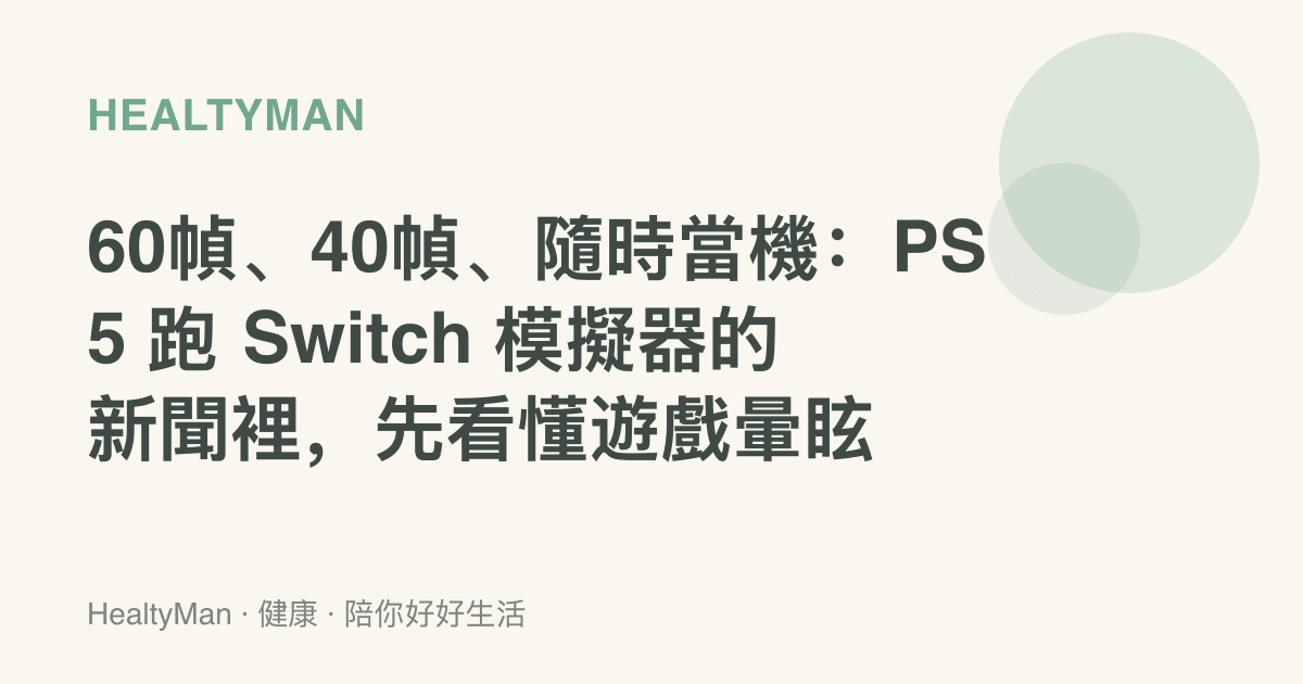 60幀、40幀、隨時當機：PS5 跑 Switch 模擬器的新聞裡，先看懂遊戲暈眩