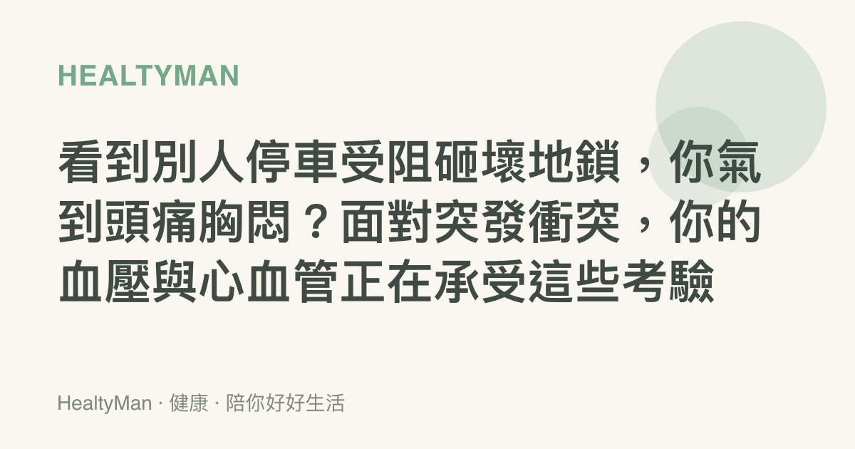 看到別人停車受阻砸壞地鎖，你氣到頭痛胸悶？面對突發衝突，你的血壓與心血管正在承受這些考驗
