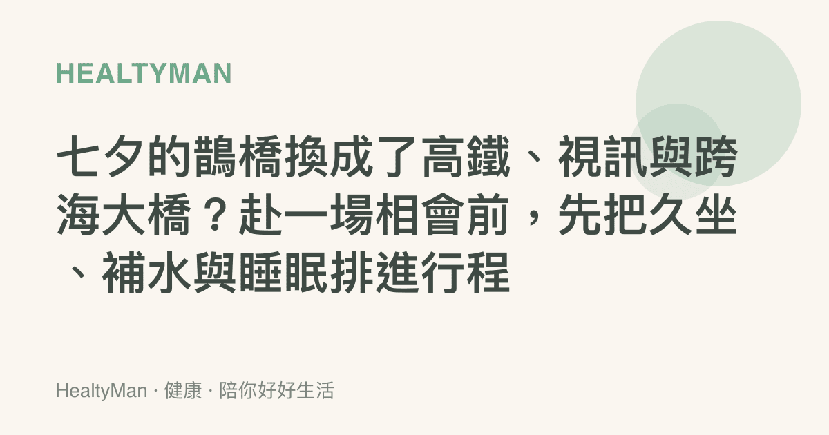 七夕的鵲橋換成了高鐵、視訊與跨海大橋？赴一場相會前，先把久坐、補水與睡眠排進行程