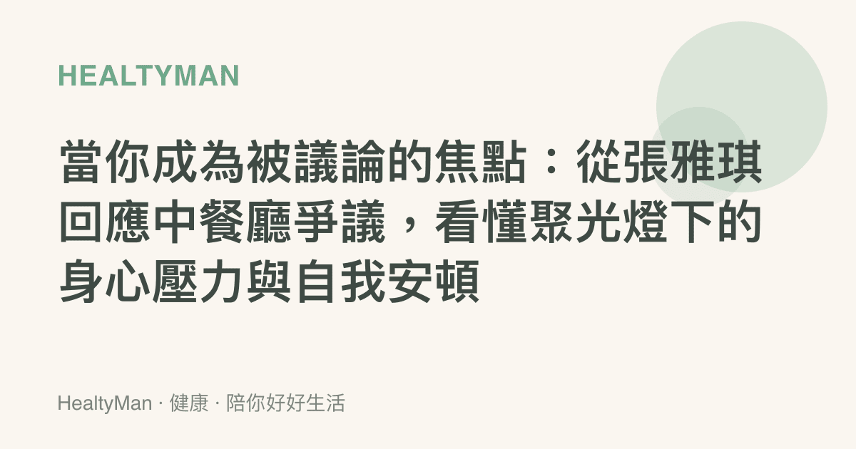 當你成為被議論的焦點：從張雅琪回應中餐廳爭議，看懂聚光燈下的身心壓力與自我安頓