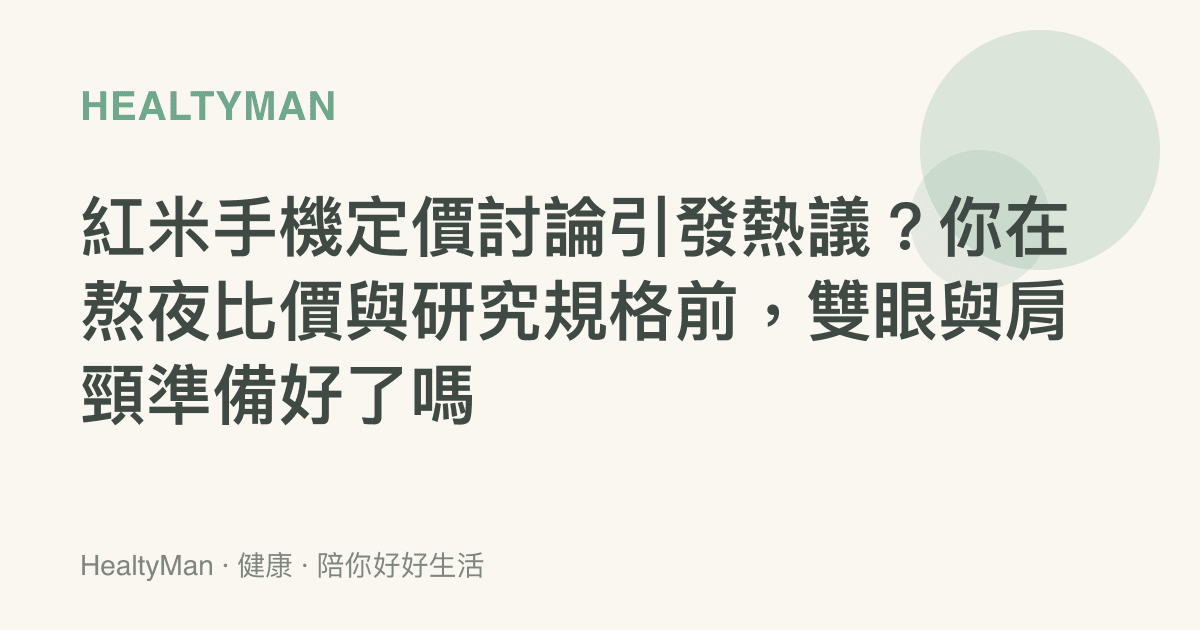 紅米手機定價討論引發熱議？你在熬夜比價與研究規格前，雙眼與肩頸準備好了嗎