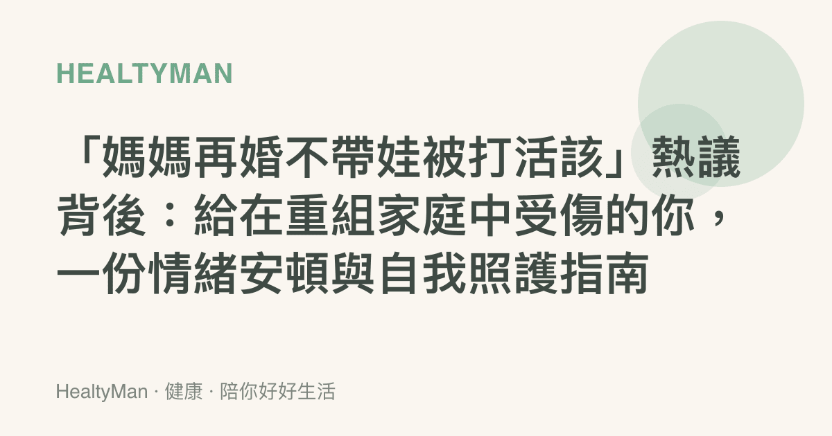 「媽媽再婚不帶娃被打活該」熱議背後：給在重組家庭中受傷的你，一份情緒安頓與自我照護指南
