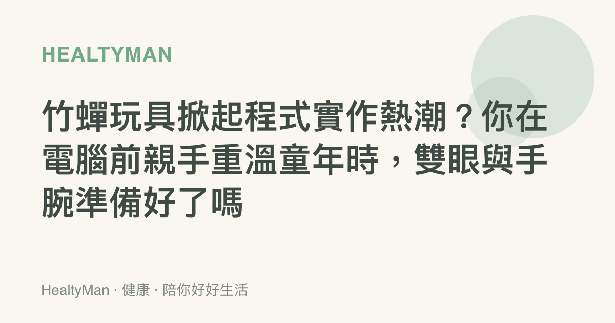 竹蟬玩具掀起程式實作熱潮？你在電腦前親手重溫童年時，雙眼與手腕準備好了嗎