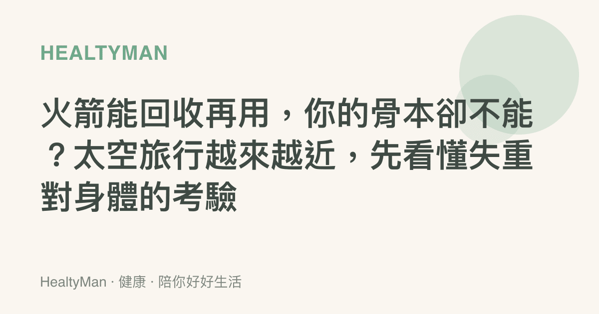 火箭能回收再用，你的骨本卻不能？太空旅行越來越近，先看懂失重對身體的考驗