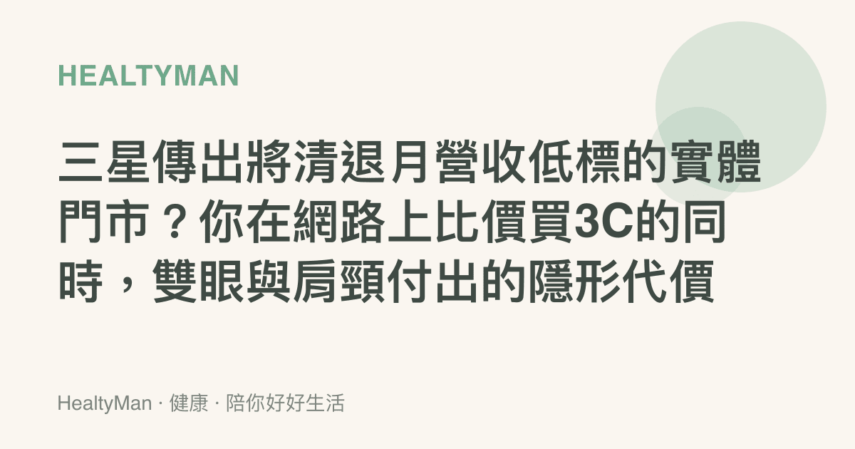 三星傳出將清退月營收低標的實體門市？你在網路上比價買3C的同時，雙眼與肩頸付出的隱形代價