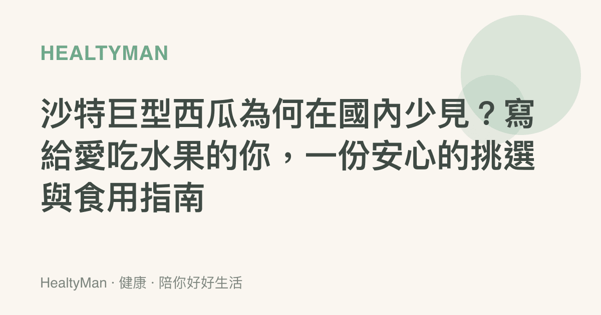 沙特巨型西瓜為何在國內少見？寫給愛喫水果的你，一份安心的挑選與食用指南