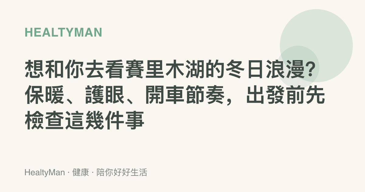 想和你去看賽裏木湖的冬日浪漫？保暖、護眼、開車節奏，出發前先檢查這幾件事