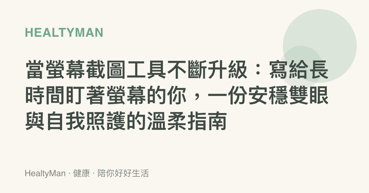 當螢幕截圖工具不斷升級：寫給長時間盯著螢幕的你，一份安穩雙眼與自我照護的溫柔指南