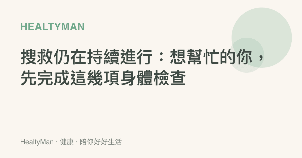 搜救仍在持續進行：想幫忙的你，先完成這幾項身體檢查