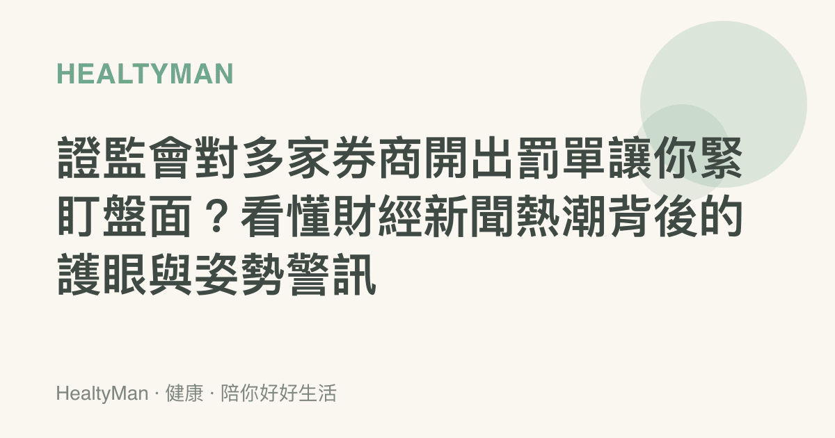 證監會對多家券商開出罰單讓你緊盯盤面？看懂財經新聞熱潮背後的護眼與姿勢警訊