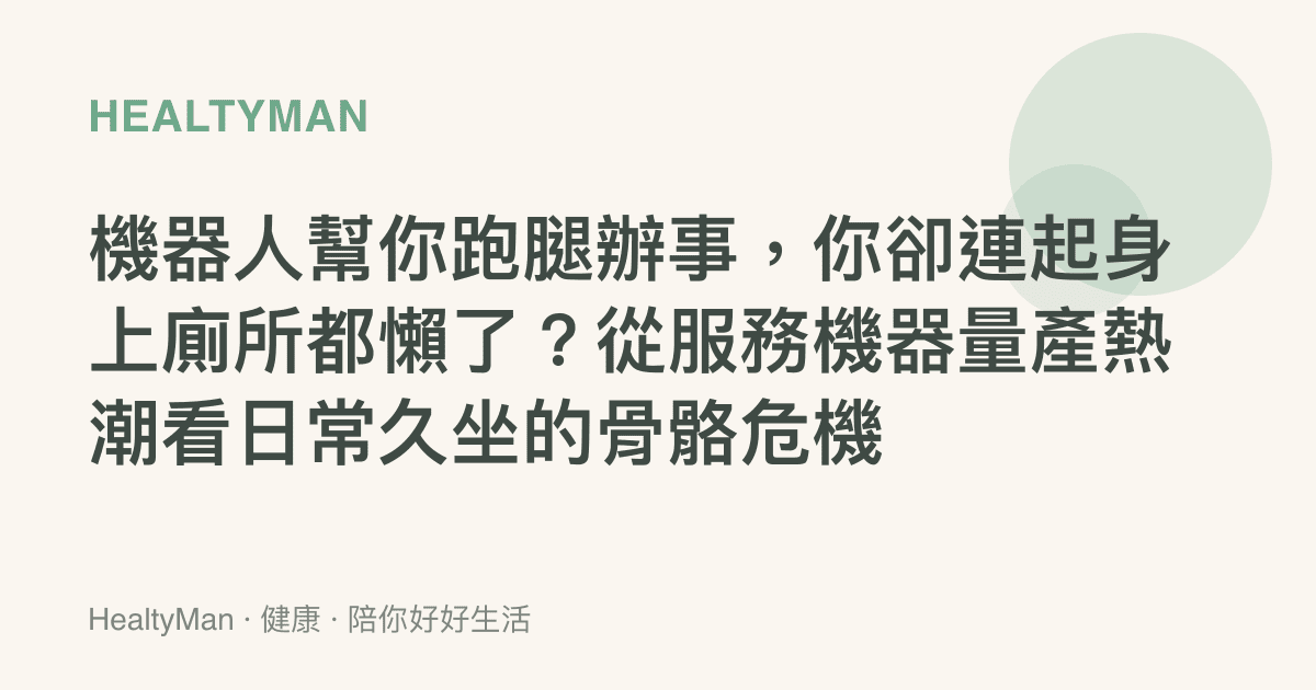機器人幫你跑腿辦事，你卻連起身上廁所都懶了？從服務機器量產熱潮看日常久坐的骨骼危機