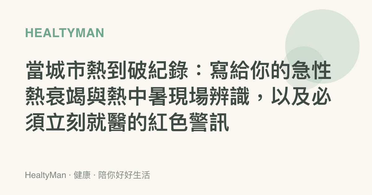 當城市熱到破紀錄：寫給你的急性熱衰竭與熱中暑現場辨識，以及必須立刻就醫的紅色警訊