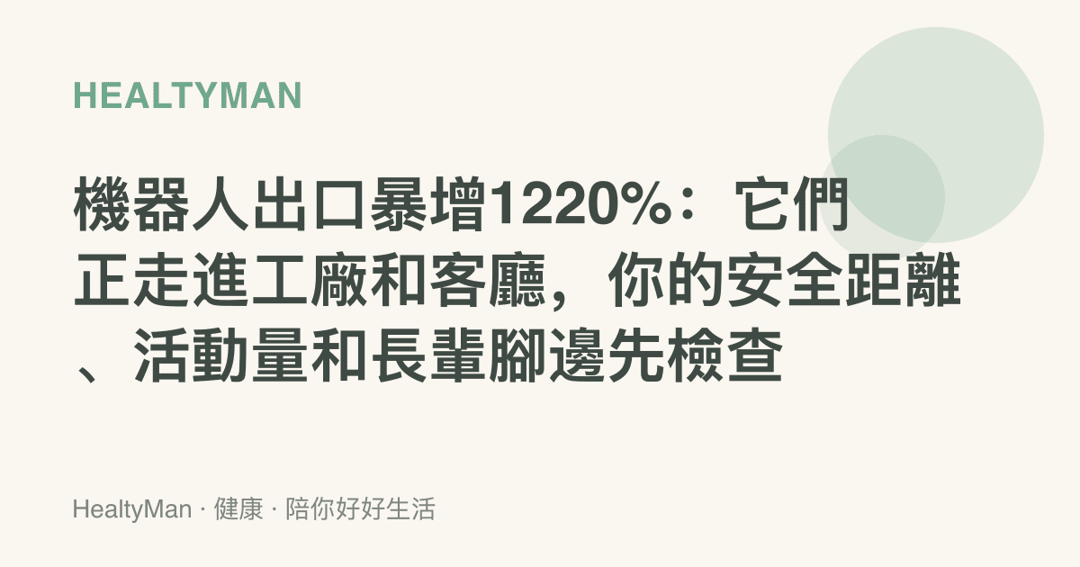機器人出口暴增1220%：它們正走進工廠和客廳，你的安全距離、活動量和長輩腳邊先檢查