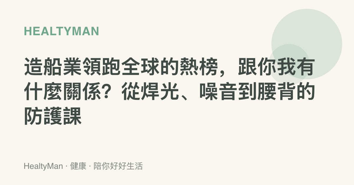 造船業領跑全球的熱榜，跟你我有什麼關係？從焊光、噪音到腰背的防護課