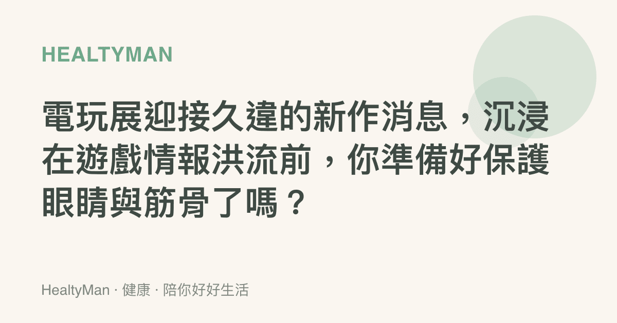 電玩展迎接久違的新作消息，沉浸在遊戲情報洪流前，你準備好保護眼睛與筋骨了嗎？
