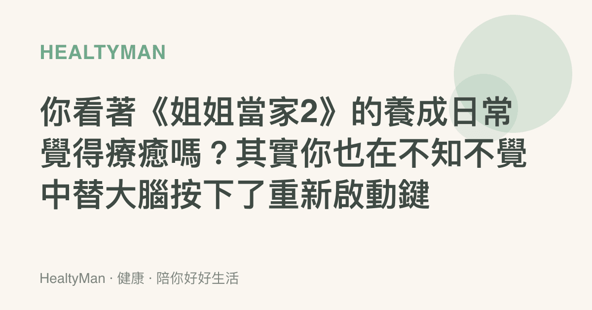 你看著《姐姐當家2》的養成日常覺得療癒嗎？其實你也在不知不覺中替大腦按下了重新啟動鍵