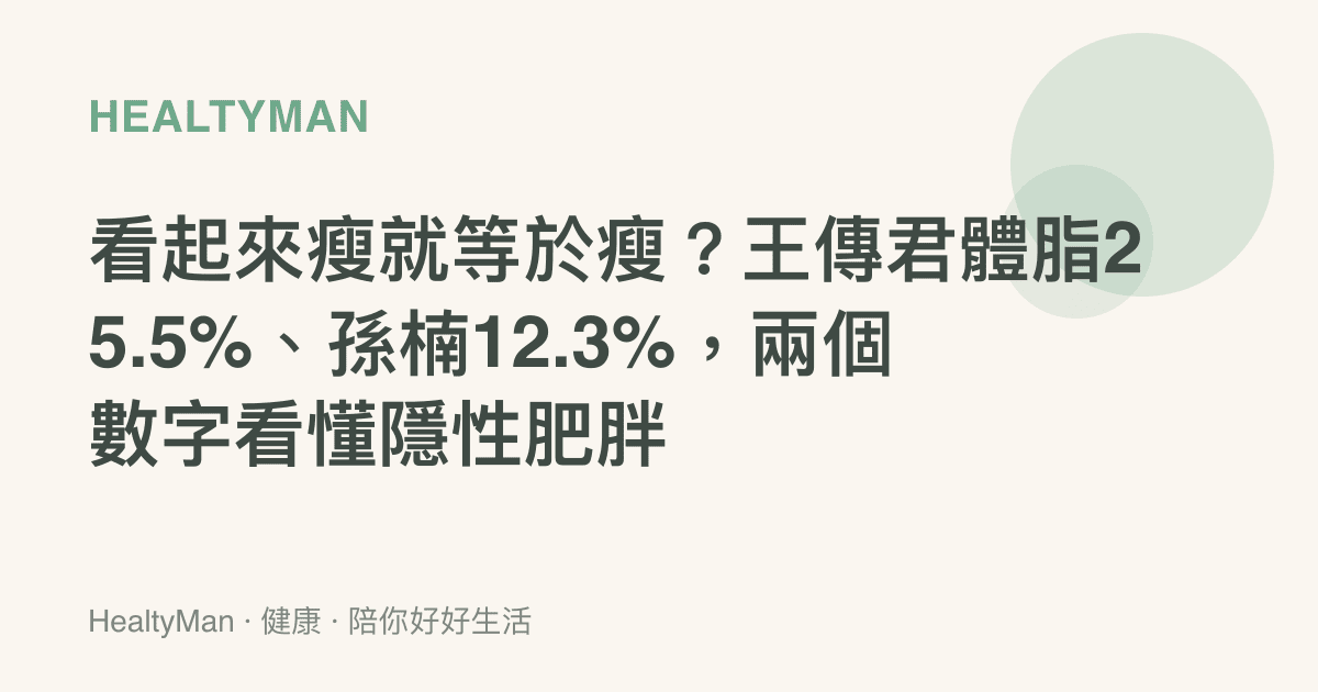 看起來瘦就等於瘦？王傳君體脂25.5%、孫楠12.3%，兩個數字看懂隱性肥胖