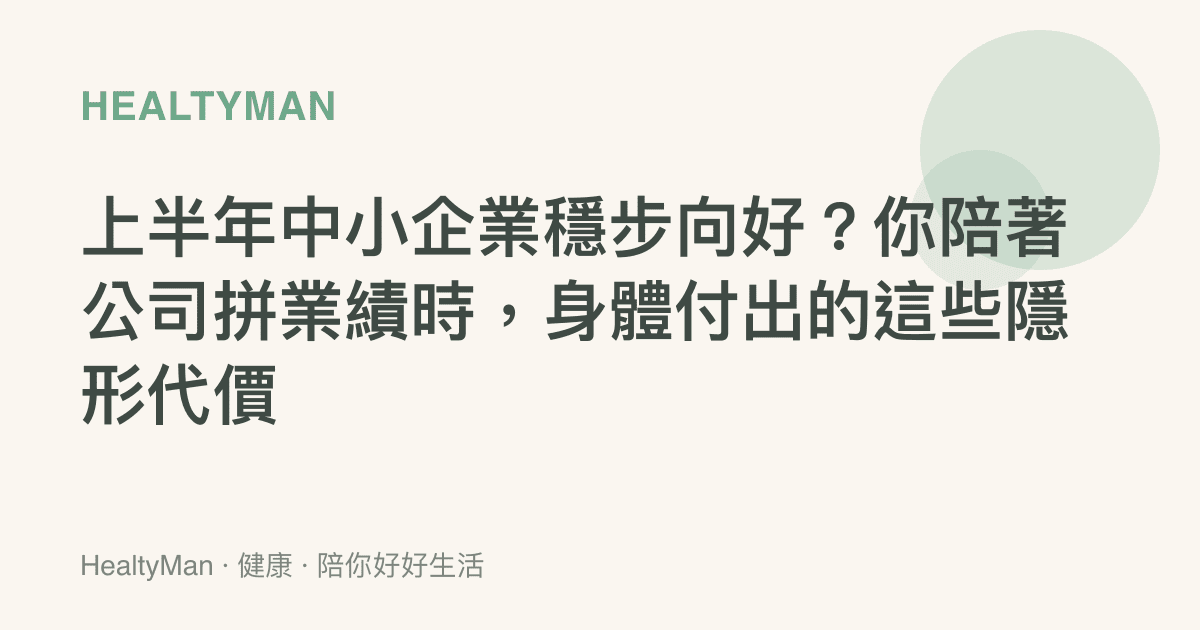 上半年中小企業穩步向好？你陪著公司拼業績時，身體付出的這些隱形代價