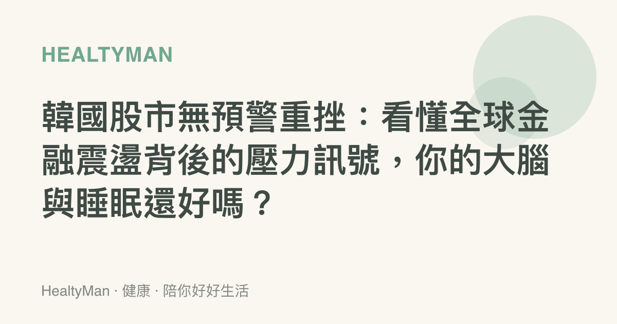 韓國股市無預警重挫：看懂全球金融震盪背後的壓力訊號，你的大腦與睡眠還好嗎？