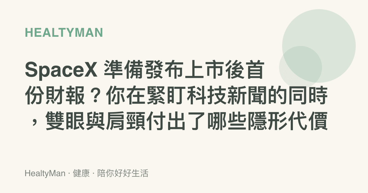 SpaceX 準備發布上市後首份財報？你在緊盯科技新聞的同時，雙眼與肩頸付出了哪些隱形代價