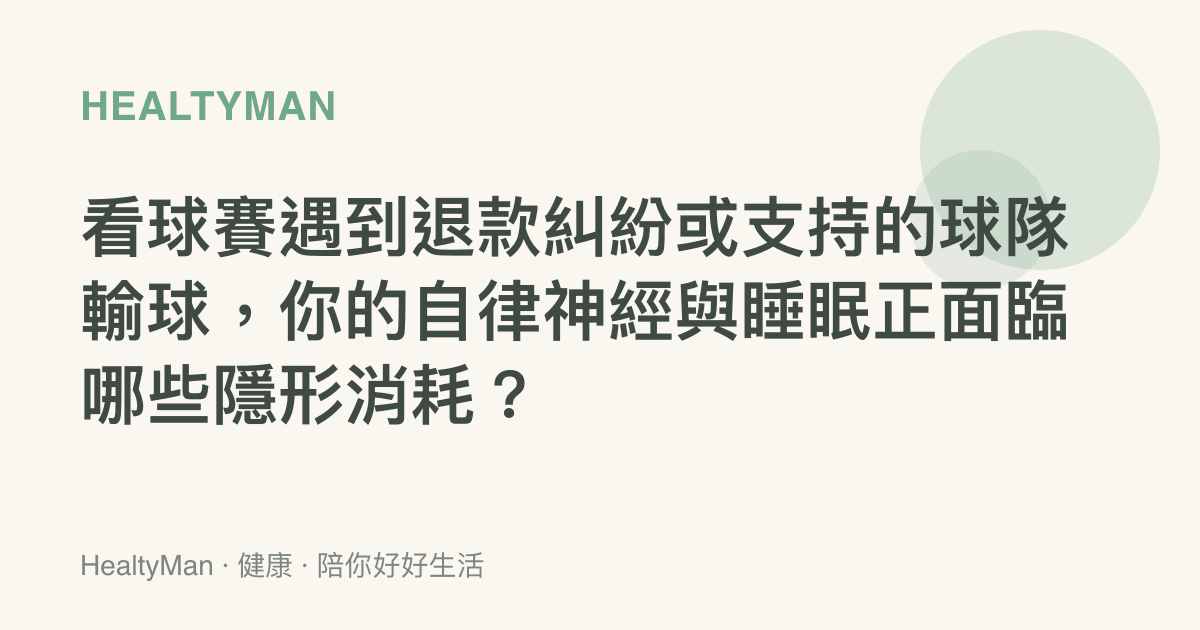 看球賽遇到退款糾紛或支持的球隊輸球，你的自律神經與睡眠正面臨哪些隱形消耗？