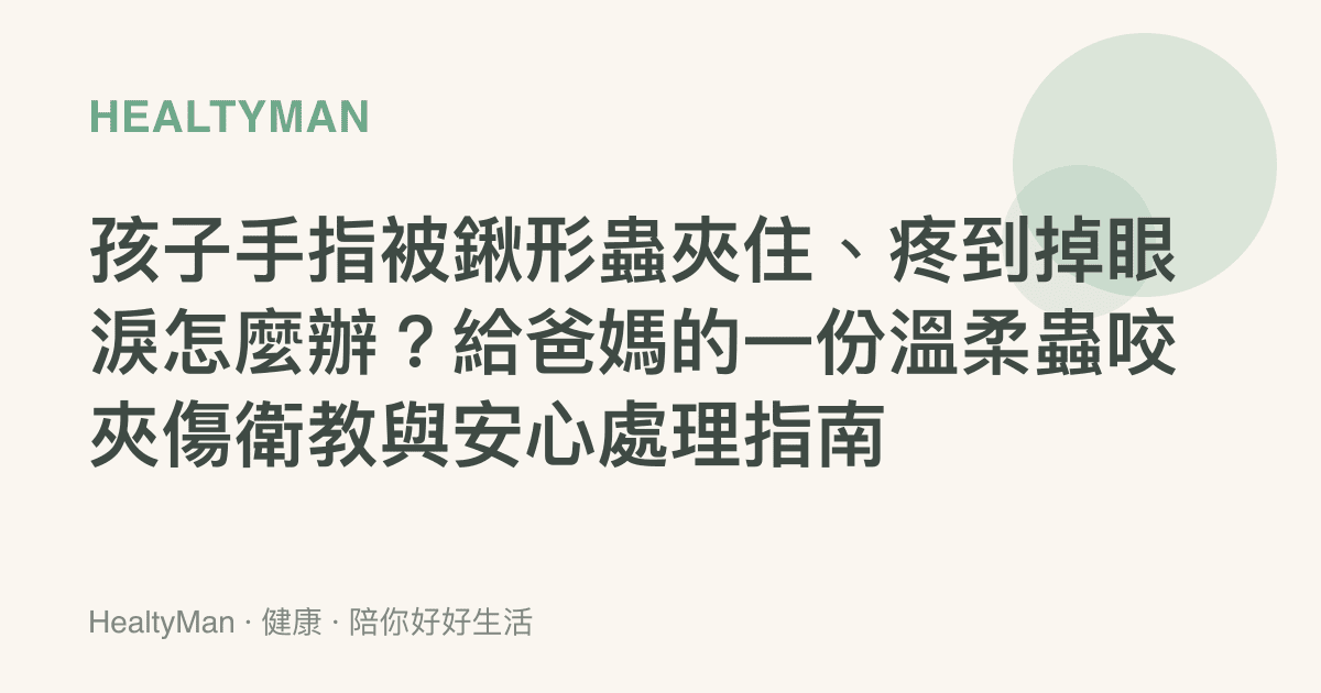 孩子手指被鍬形蟲夾住、疼到掉眼淚怎麼辦？給爸媽的一份溫柔蟲咬夾傷衛教與安心處理指南